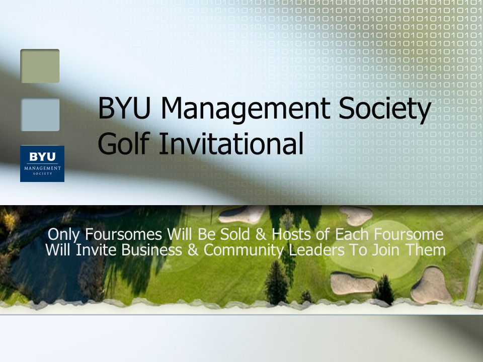 BYU Management Society Golf Invitational Only Foursomes Will Be Sold & Hosts of Each Foursome Will Invite Business & Community Leaders To Join Them