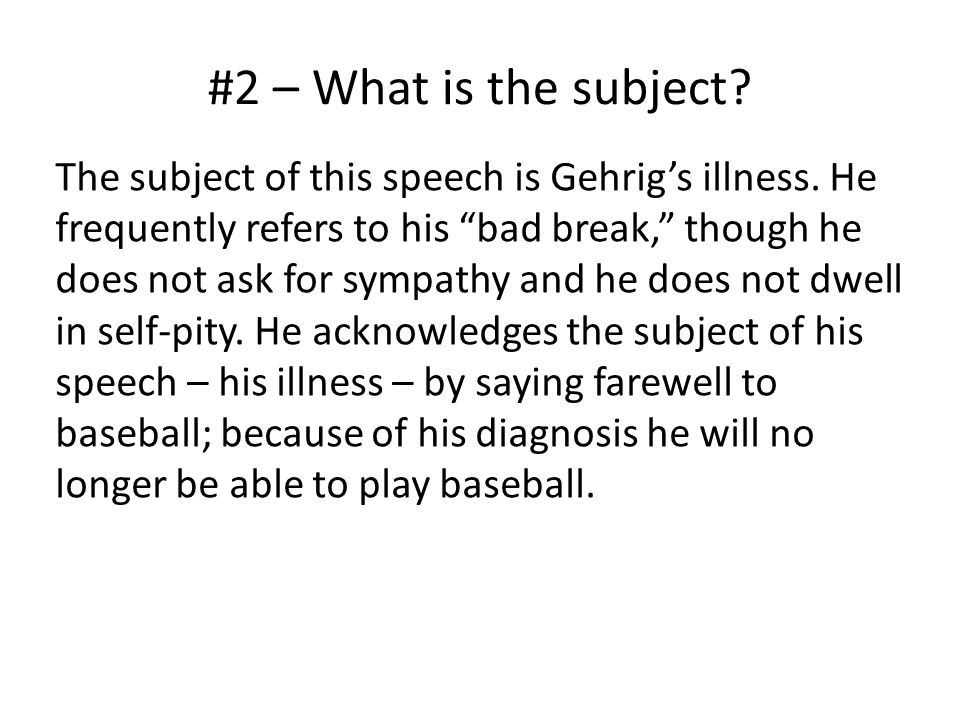#2 – What is the subject. The subject of this speech is Gehrig’s illness.