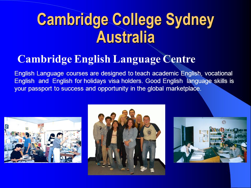 Cambridge College Sydney Australia Cambridge English Language Centre English Language courses are designed to teach academic English, vocational English and English for holidays visa holders.