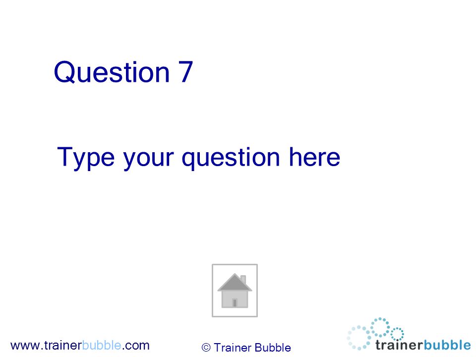 Question 7 Type your question here © Trainer Bubble