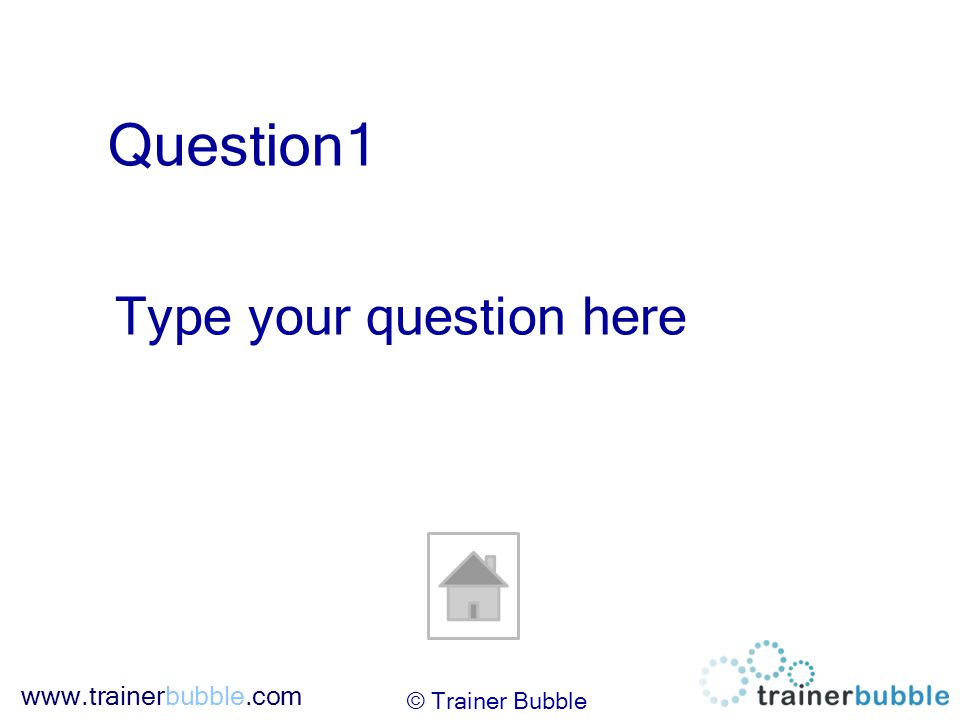 Question1 Type your question here © Trainer Bubble