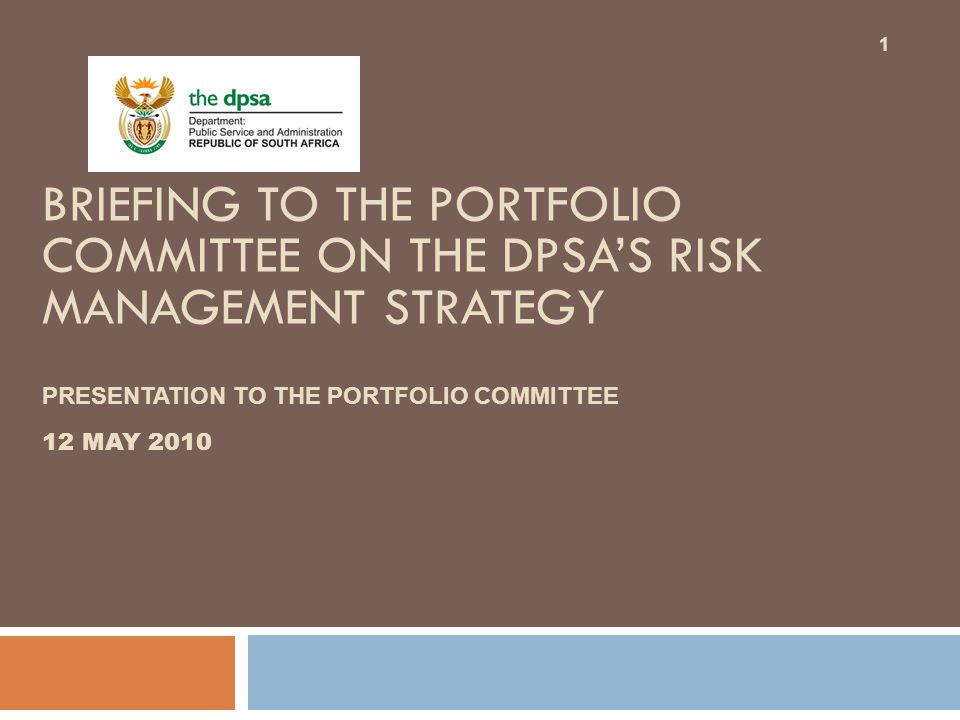 BRIEFING TO THE PORTFOLIO COMMITTEE ON THE DPSA’S RISK MANAGEMENT STRATEGY PRESENTATION TO THE PORTFOLIO COMMITTEE 12 MAY