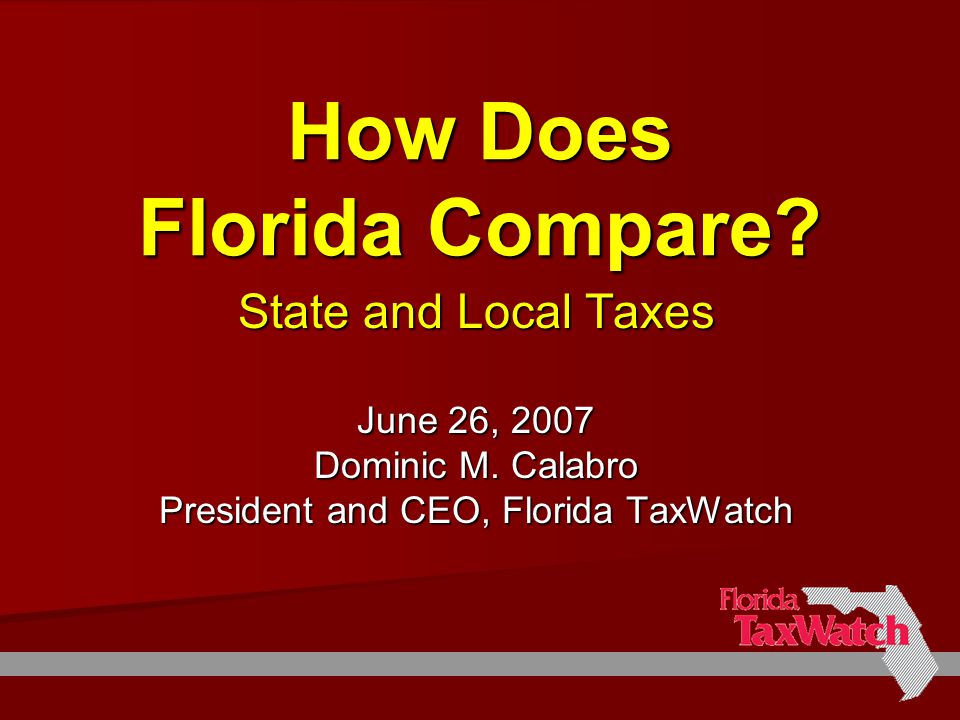 How Does Florida Compare. State and Local Taxes June 26, 2007 Dominic M.