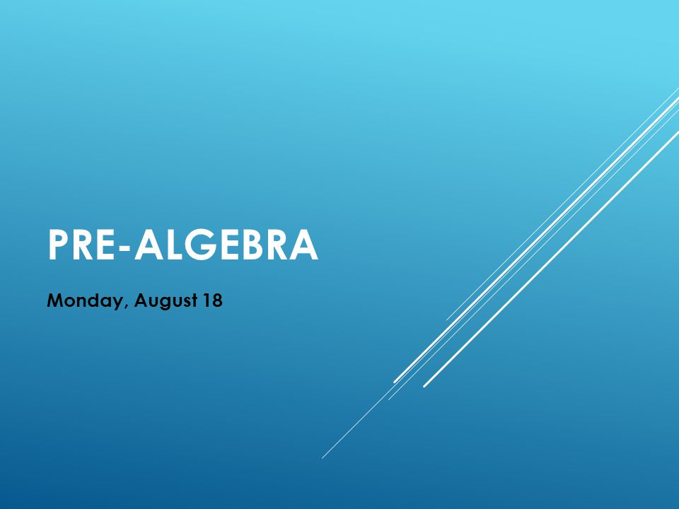 PRE-ALGEBRA Monday, August 18