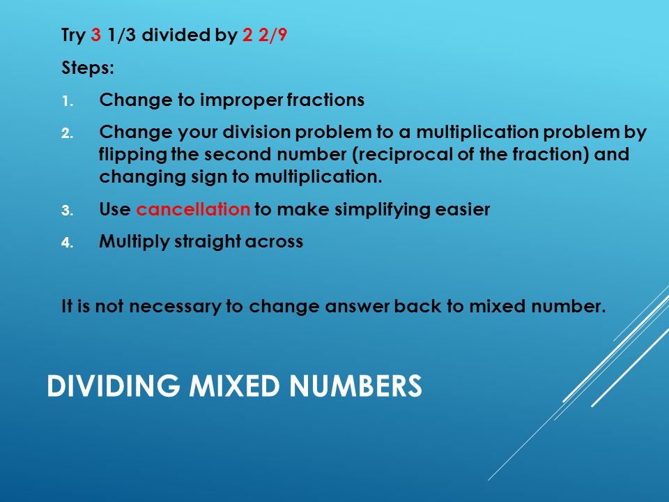 DIVIDING MIXED NUMBERS Try 3 1/3 divided by 2 2/9 Steps: 1.