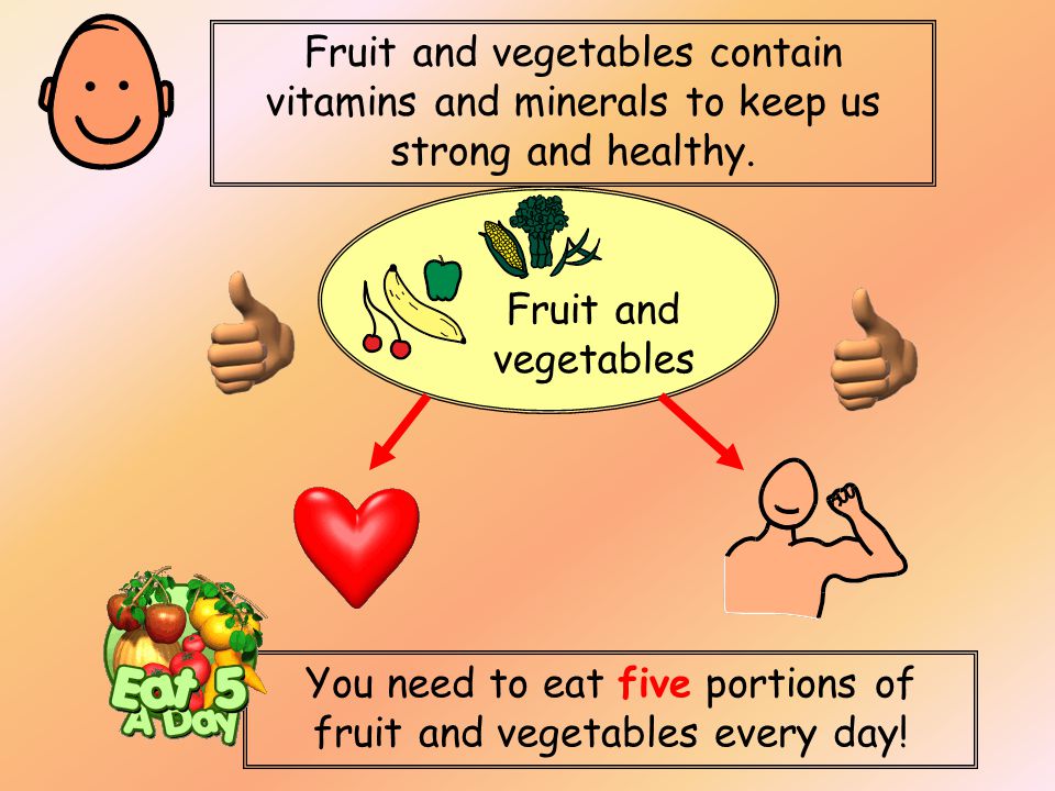 Fruit and vegetables contain vitamins and minerals to keep us strong and healthy.