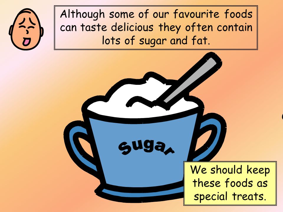 Although some of our favourite foods can taste delicious they often contain lots of sugar and fat.
