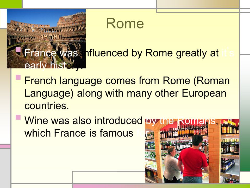 Rome France was influenced by Rome greatly at it’s early history.