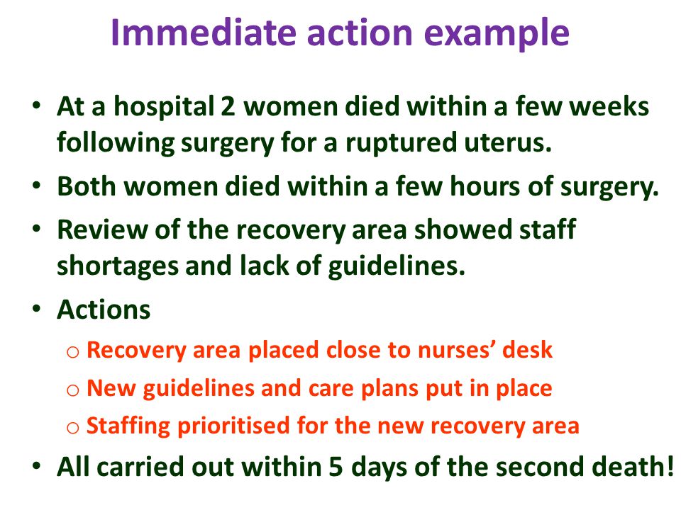 Immediate action example At a hospital 2 women died within a few weeks following surgery for a ruptured uterus.