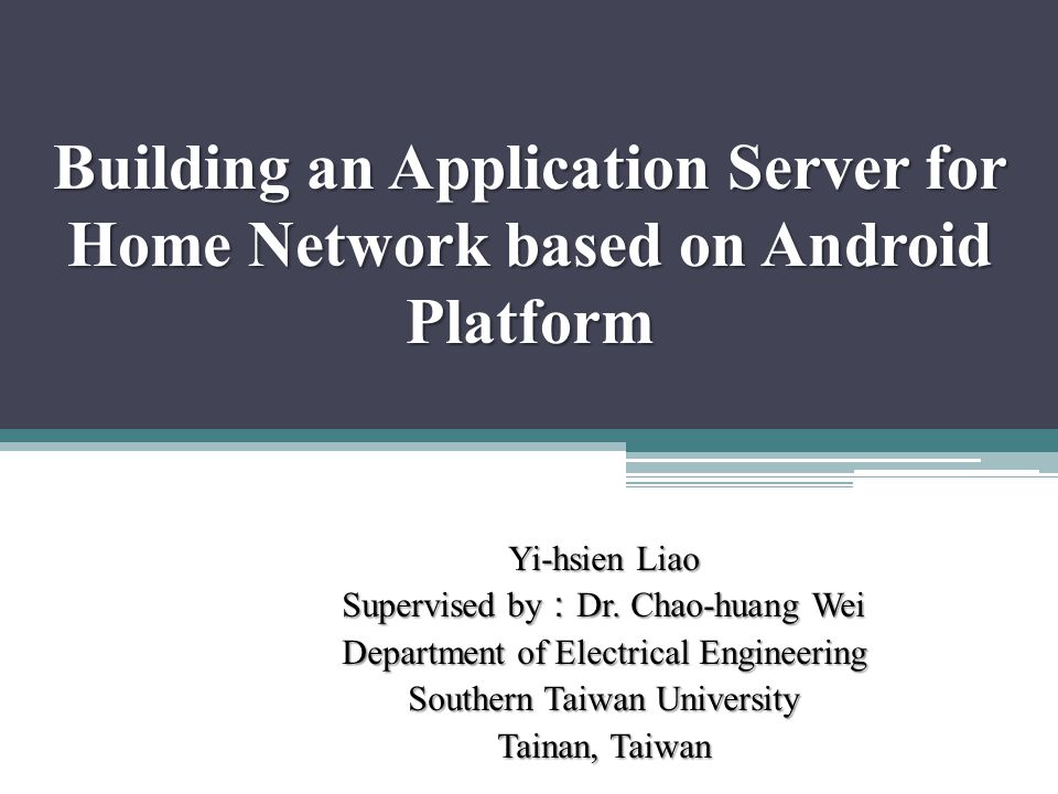 Building an Application Server for Home Network based on Android Platform Yi-hsien Liao Supervised by ： Dr.