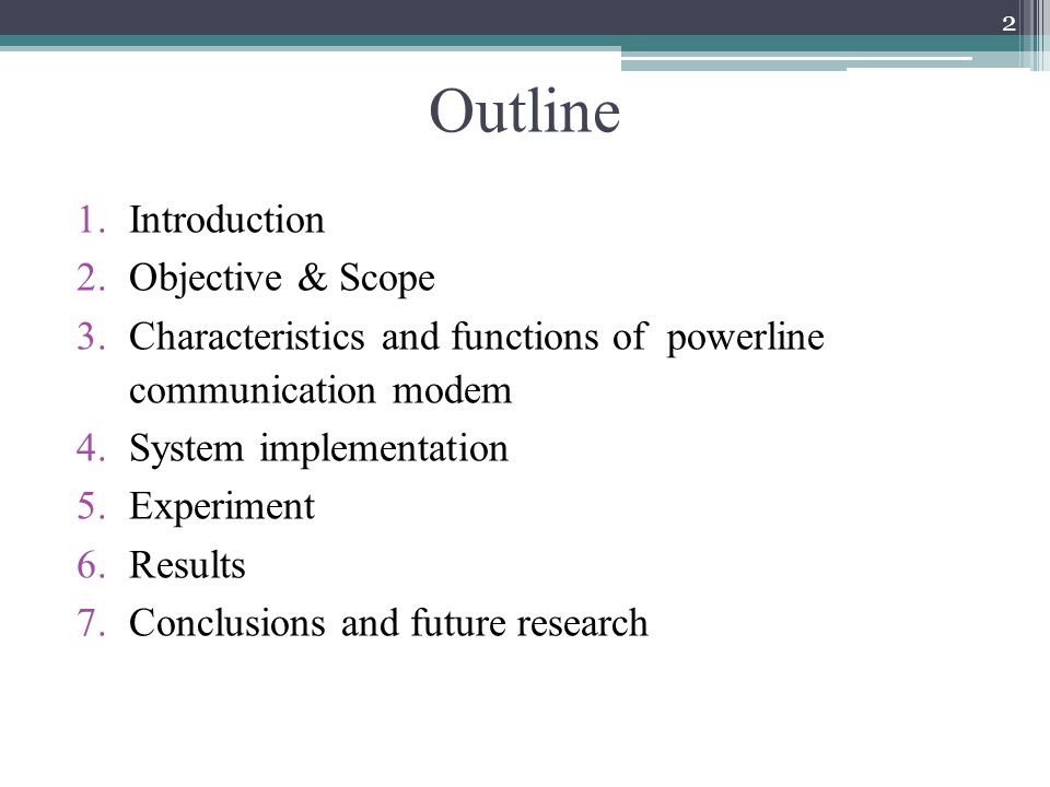 Outline 1.Introduction 2.Objective & Scope 3.Characteristics and functions of powerline communication modem 4.System implementation 5.Experiment 6.Results 7.Conclusions and future research 2