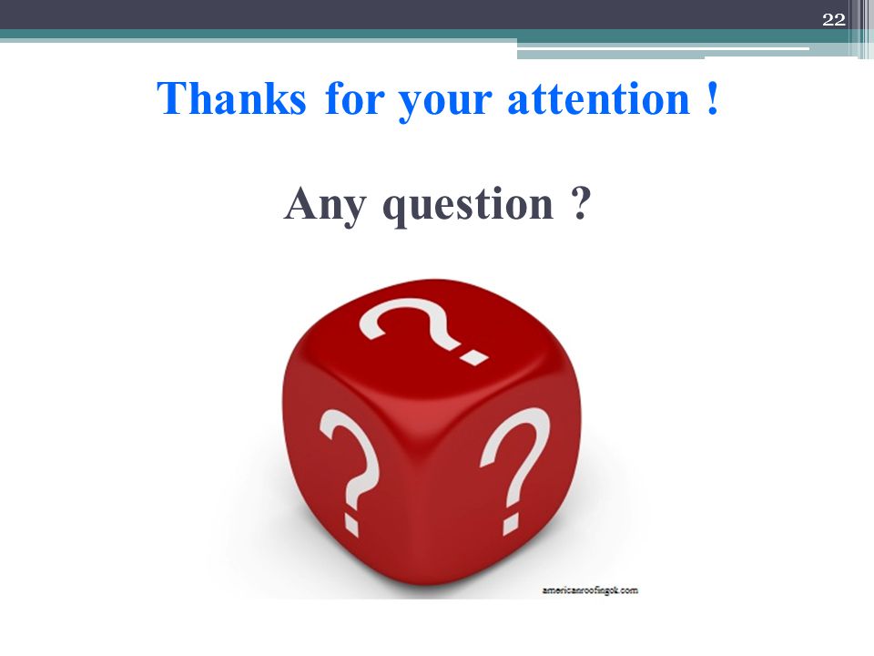 Thanks for your attention ! Any question 22