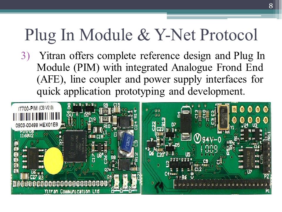 Plug In Module & Y-Net Protocol 3) Yitran offers complete reference design and Plug In Module (PIM) with integrated Analogue Frond End (AFE), line coupler and power supply interfaces for quick application prototyping and development.