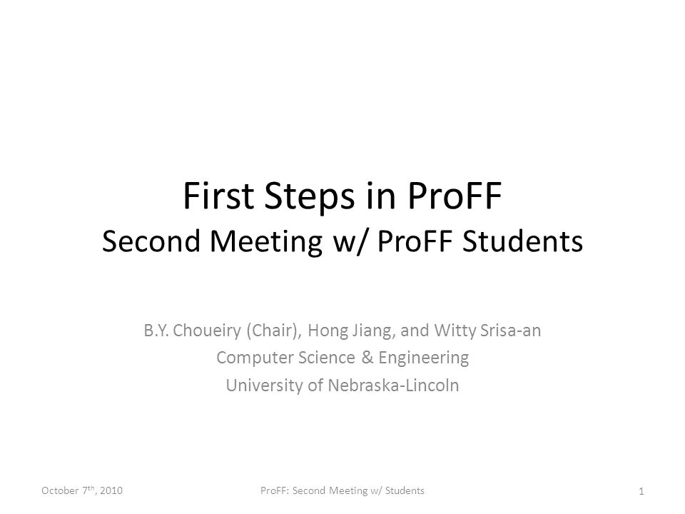 First Steps in ProFF Second Meeting w/ ProFF Students B.Y. Choueiry  (Chair), Hong Jiang, and Witty Srisa-an Computer Science & Engineering  University of. - ppt download