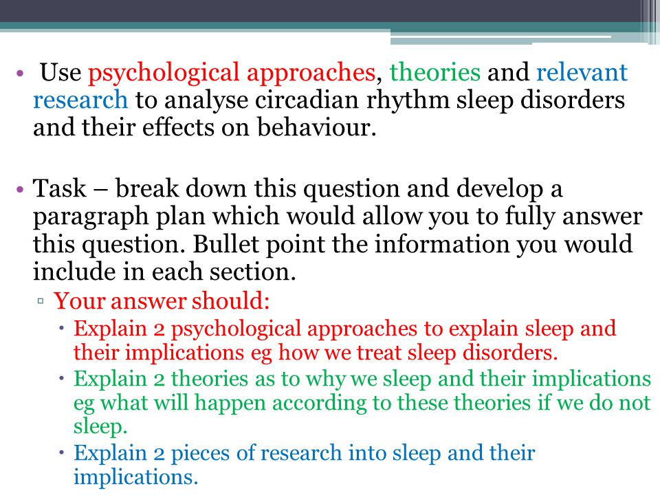 Use psychological approaches, theories and relevant research to analyse circadian rhythm sleep disorders and their effects on behaviour.