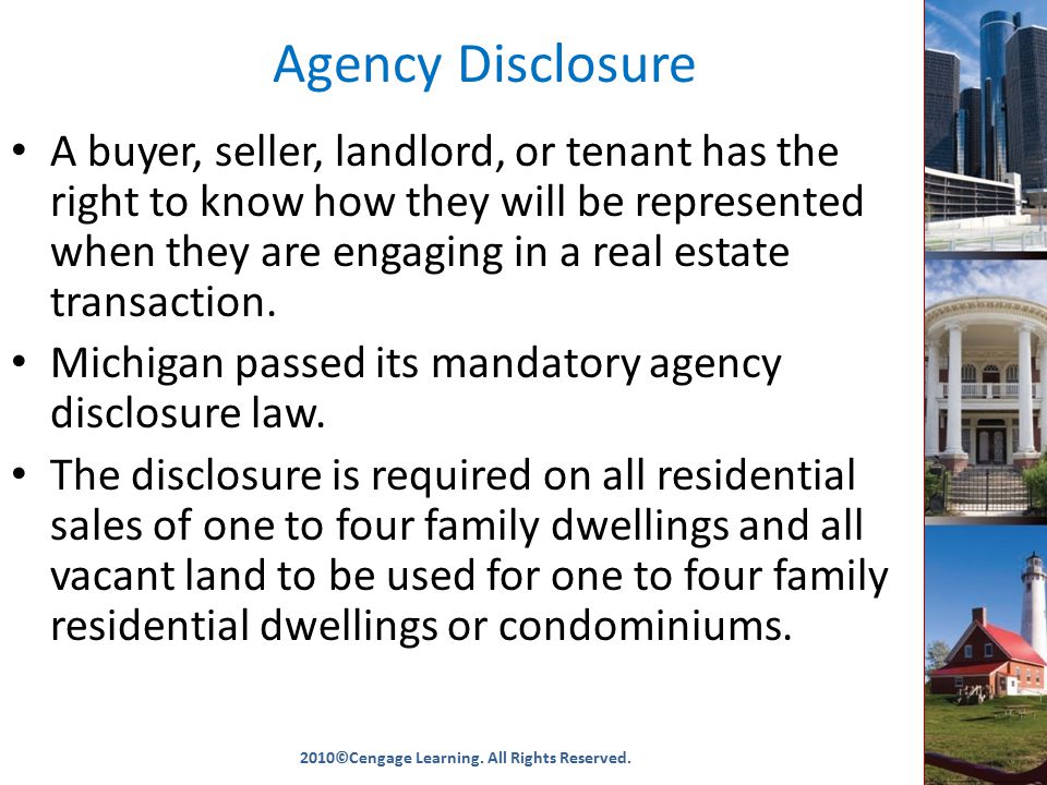 Agency Disclosure A buyer, seller, landlord, or tenant has the right to know how they will be represented when they are engaging in a real estate transaction.