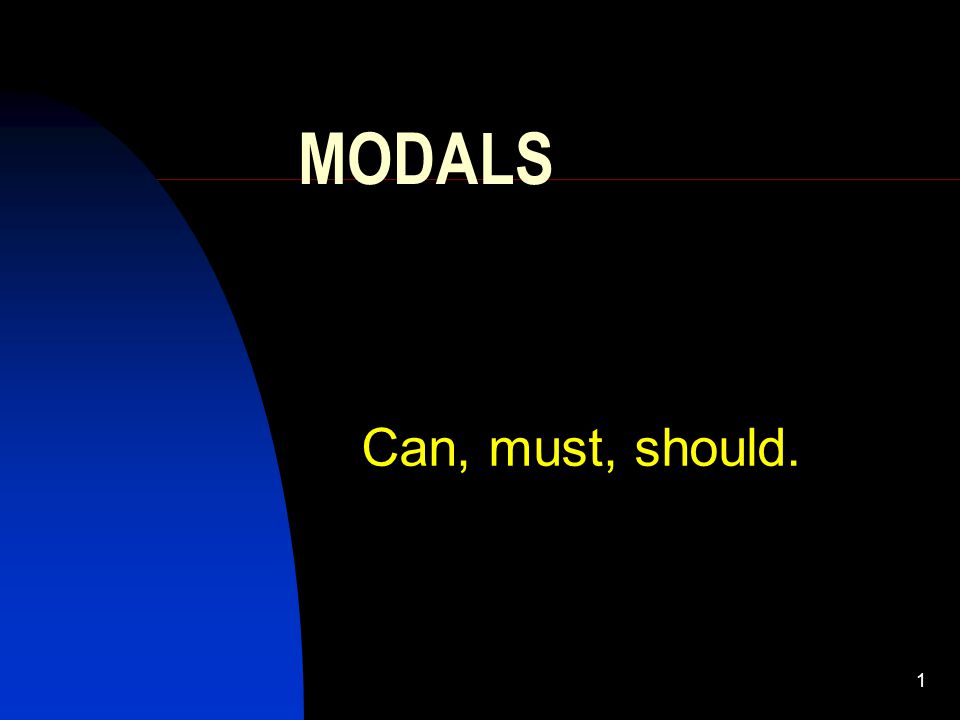 1 MODALS Can, must, should.