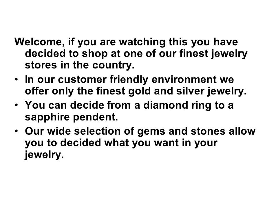 Welcome, if you are watching this you have decided to shop at one of our finest jewelry stores in the country.