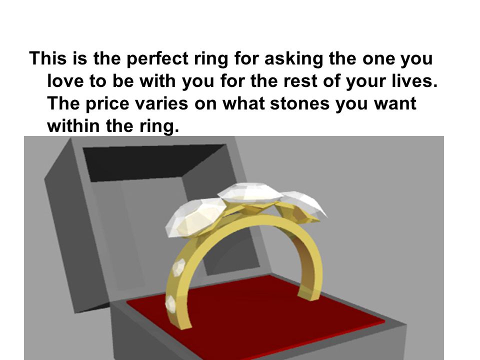 This is the perfect ring for asking the one you love to be with you for the rest of your lives.