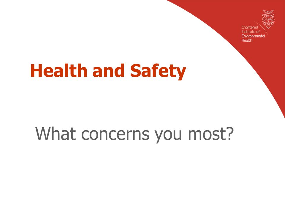 Health and Safety What concerns you most