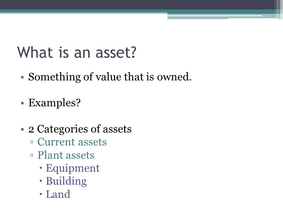What is an asset. Something of value that is owned.