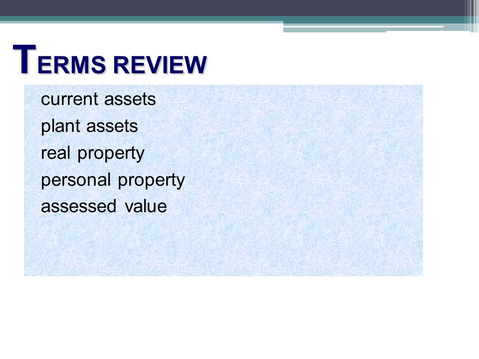 T ERMS REVIEW current assets plant assets real property personal property assessed value