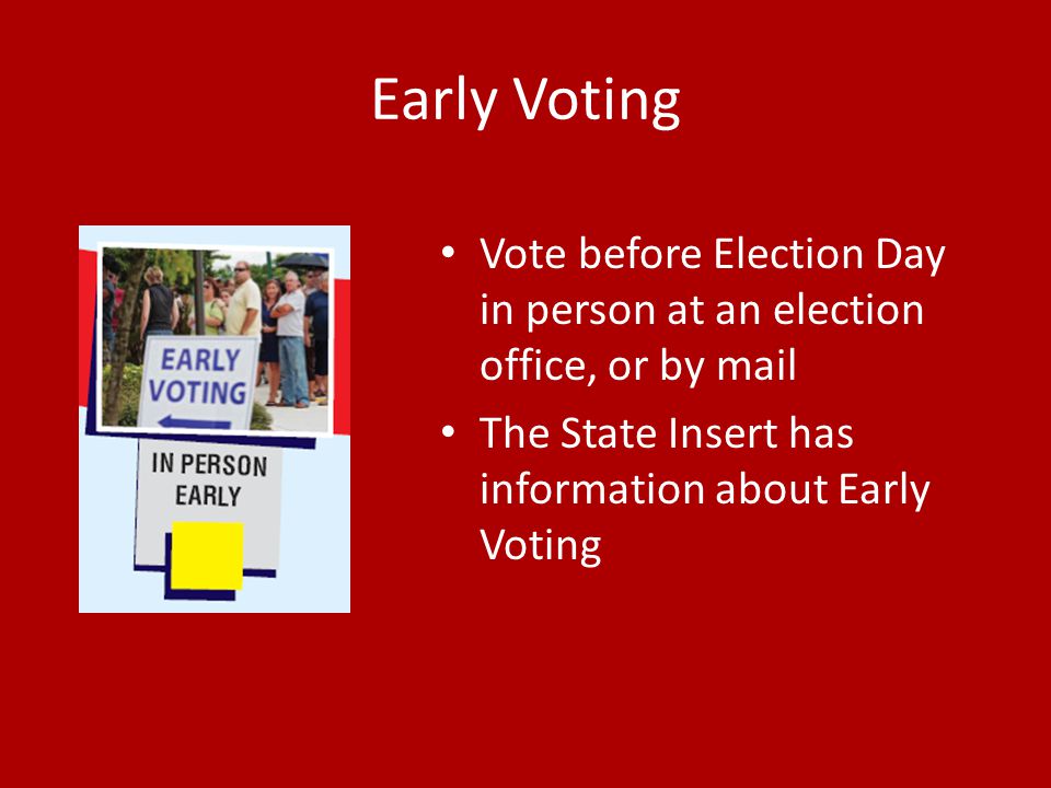 Early Voting Vote before Election Day in person at an election office, or by mail The State Insert has information about Early Voting