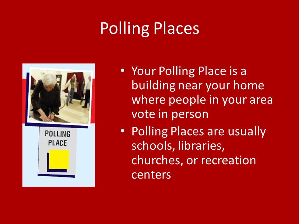 Polling Places Your Polling Place is a building near your home where people in your area vote in person Polling Places are usually schools, libraries, churches, or recreation centers