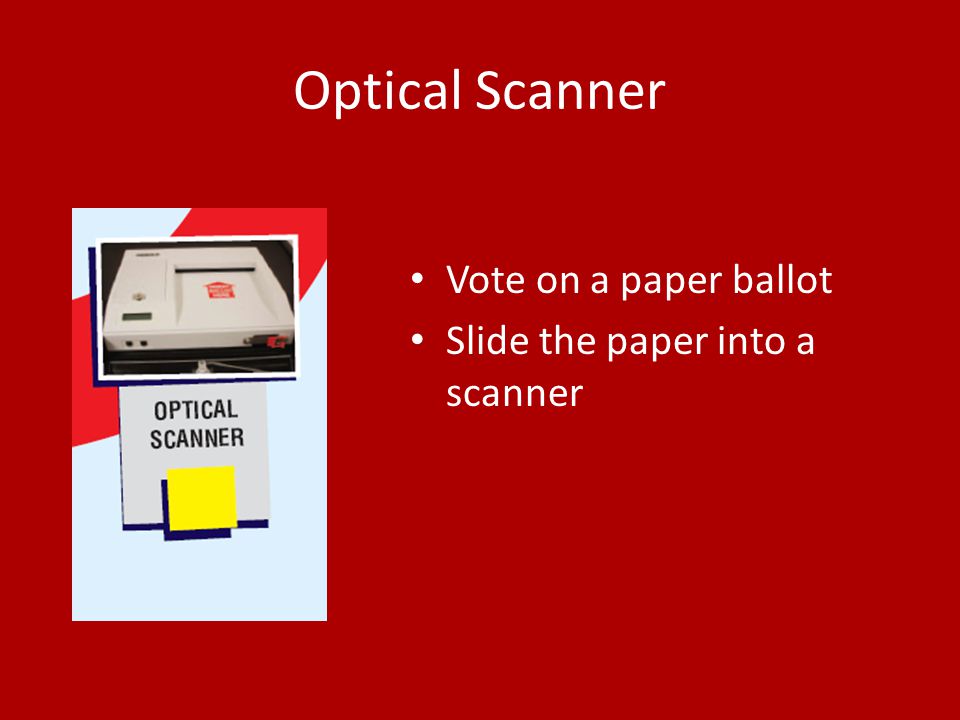 Optical Scanner Vote on a paper ballot Slide the paper into a scanner