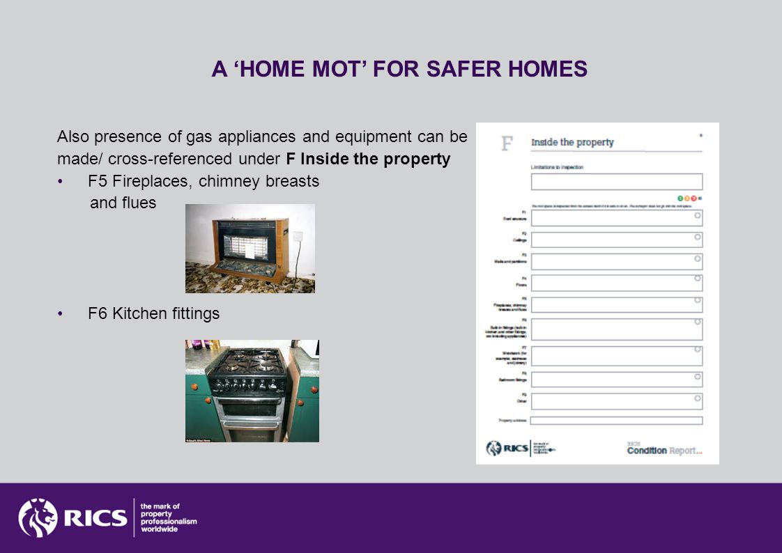 A ‘HOME MOT’ FOR SAFER HOMES Also presence of gas appliances and equipment can be made/ cross-referenced under F Inside the property F5 Fireplaces, chimney breasts and flues F6 Kitchen fittings