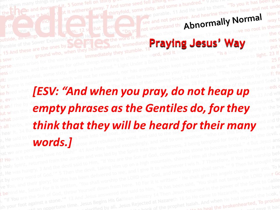 Praying Jesus’ Way [ESV: And when you pray, do not heap up empty phrases as the Gentiles do, for they think that they will be heard for their many words.]