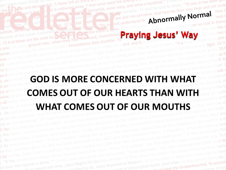 Praying Jesus’ Way GOD IS MORE CONCERNED WITH WHAT COMES OUT OF OUR HEARTS THAN WITH WHAT COMES OUT OF OUR MOUTHS