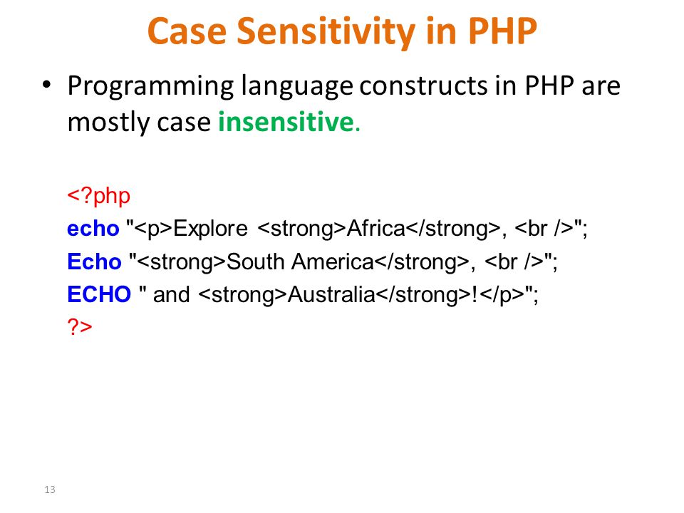 13 Case Sensitivity in PHP Programming language constructs in PHP are mostly case insensitive.