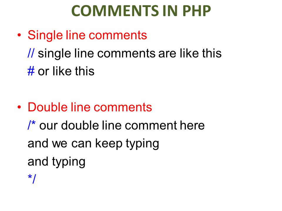 COMMENTS IN PHP Single line comments // single line comments are like this # or like this Double line comments /* our double line comment here and we can keep typing and typing */