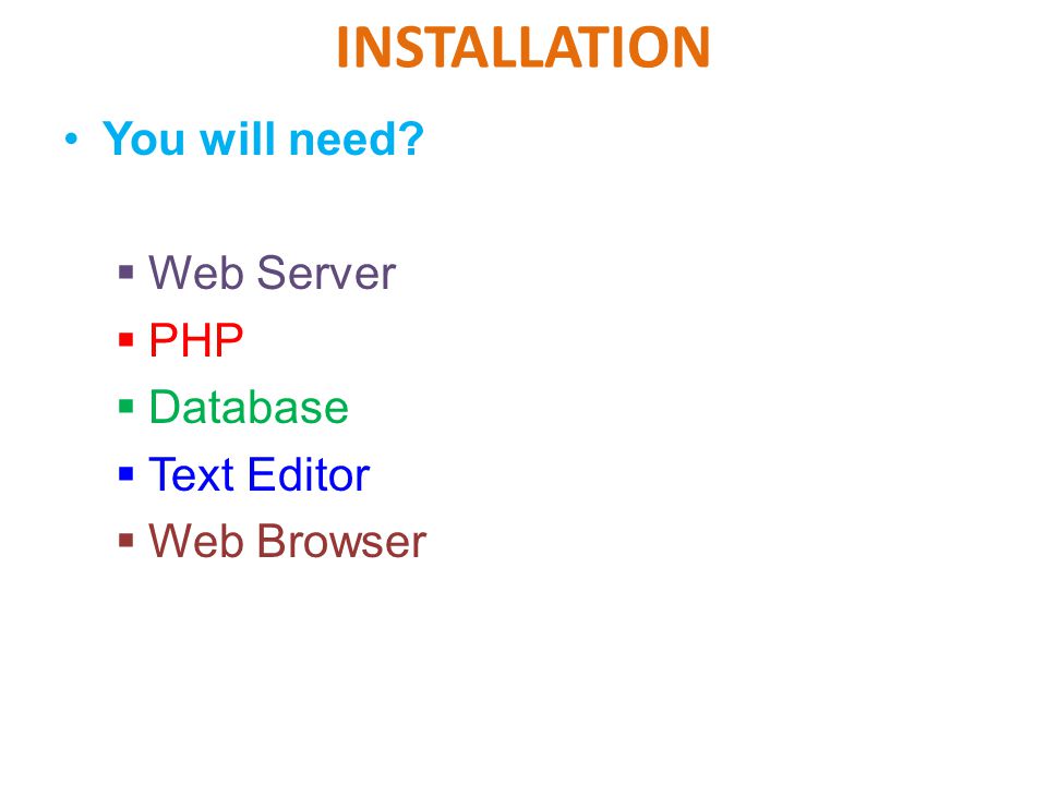 INSTALLATION You will need  Web Server  PHP  Database  Text Editor  Web Browser