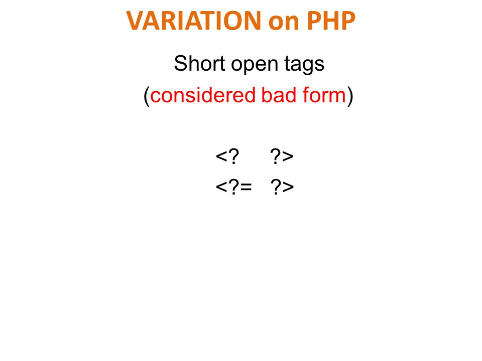 VARIATION on PHP Short open tags (considered bad form)