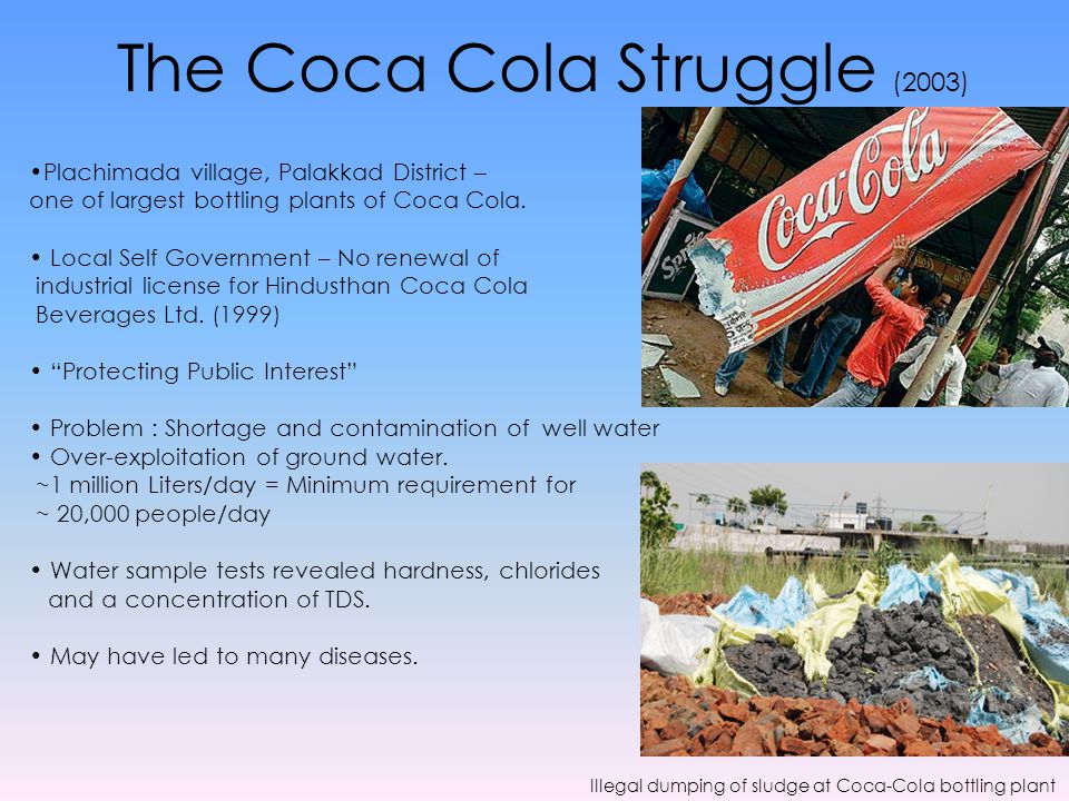The Coca Cola Struggle (2003) Plachimada village, Palakkad District – one of largest bottling plants of Coca Cola.