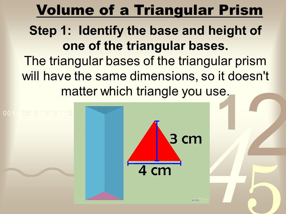 Step 1: Identify the base and height of one of the triangular bases.