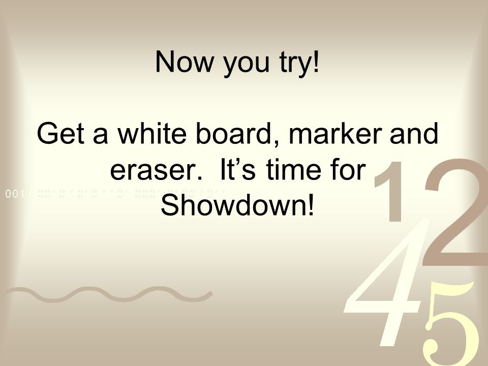 Now you try! Get a white board, marker and eraser. It’s time for Showdown!