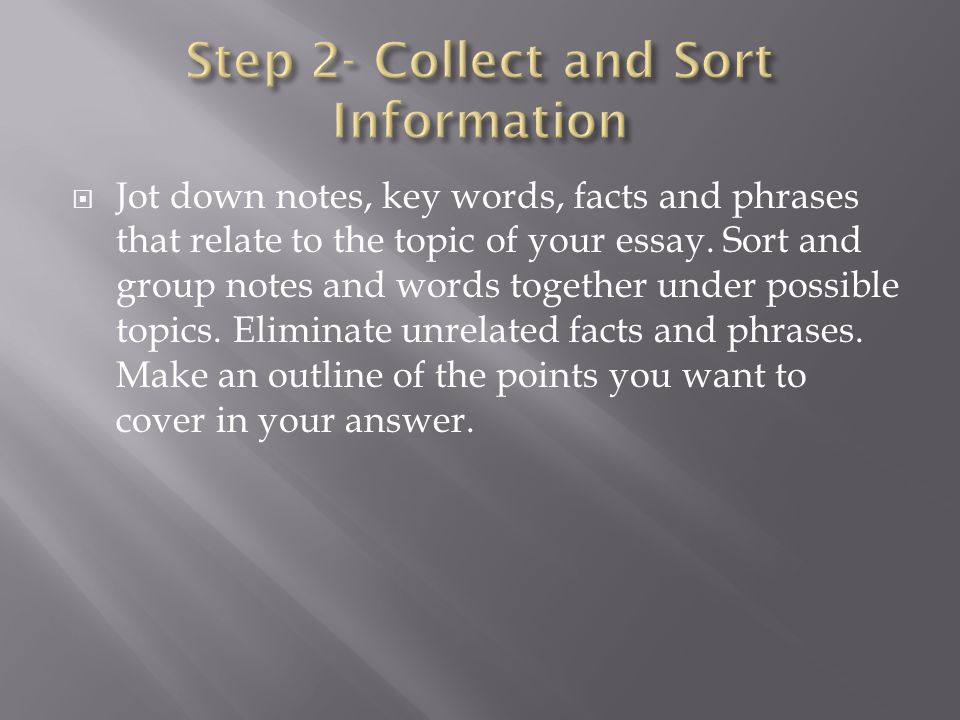  Jot down notes, key words, facts and phrases that relate to the topic of your essay.