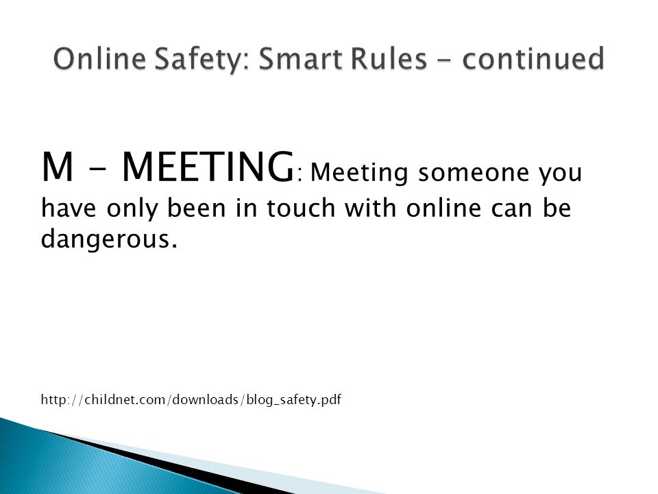 M – MEETING : Meeting someone you have only been in touch with online can be dangerous.