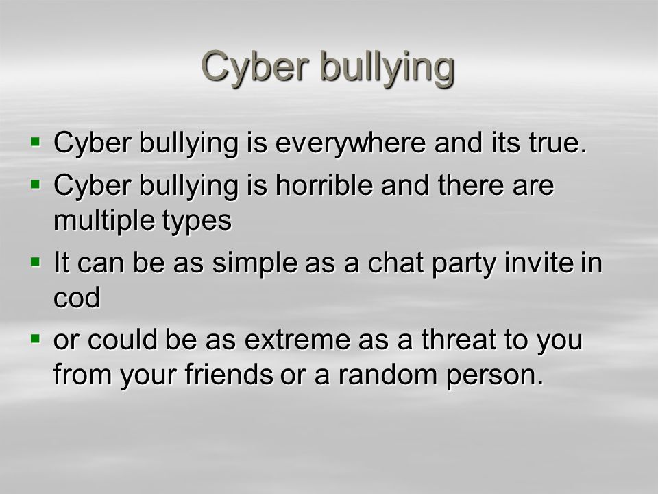 Cyber bullying  Cyber bullying is everywhere and its true.