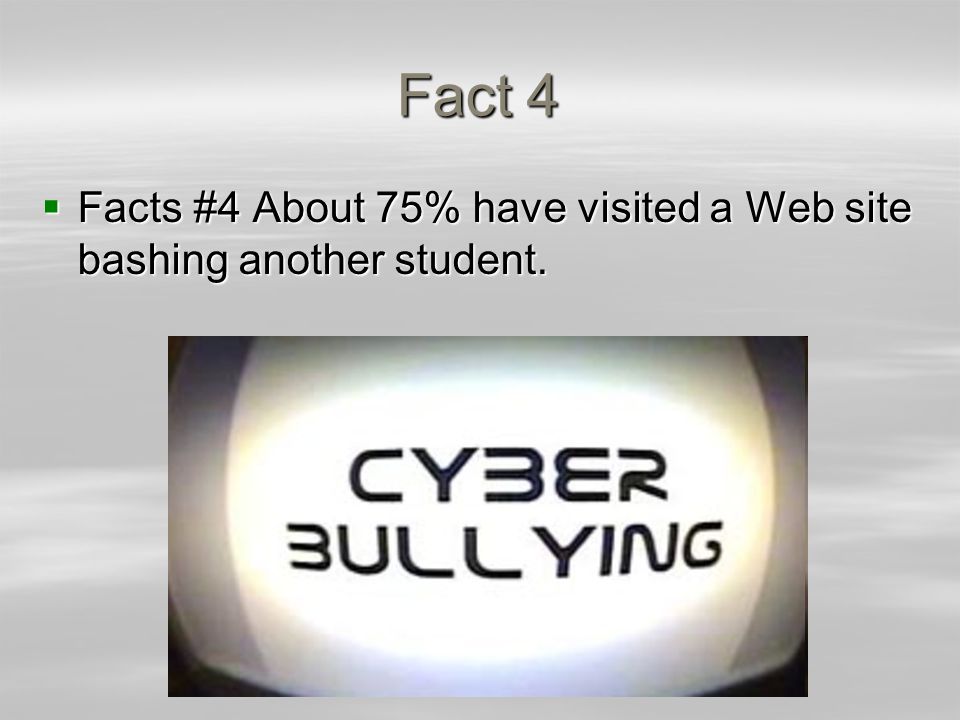 Fact 4  Facts #4 About 75% have visited a Web site bashing another student.