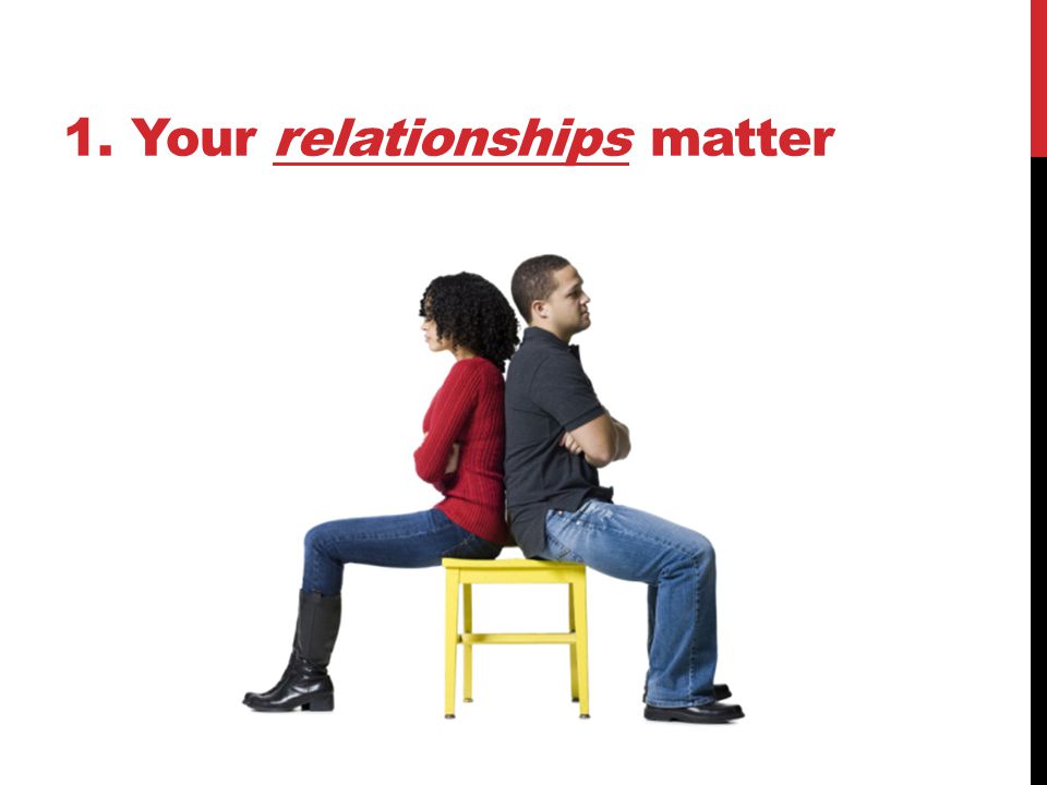 1. Your relationships matter