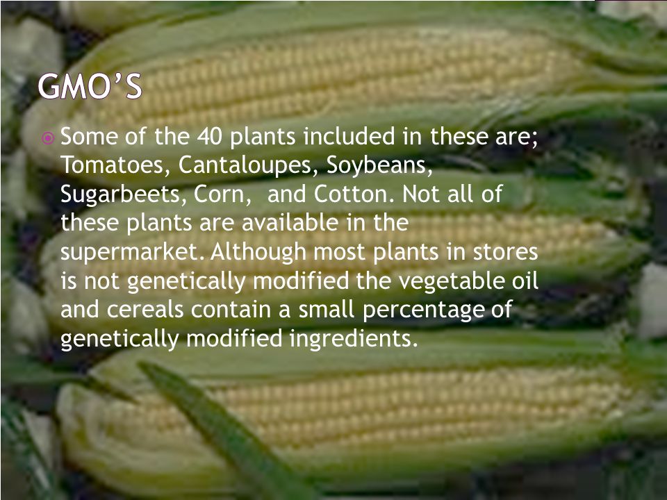  Some of the 40 plants included in these are; Tomatoes, Cantaloupes, Soybeans, Sugarbeets, Corn, and Cotton.