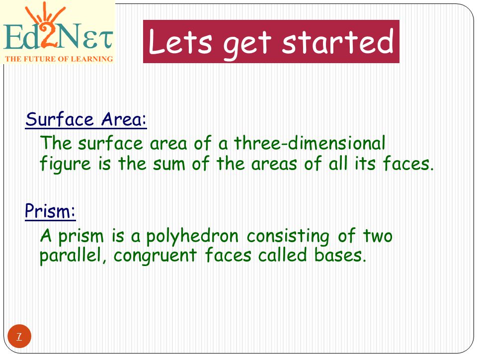 7 Surface Area: The surface area of a three-dimensional figure is the sum of the areas of all its faces.