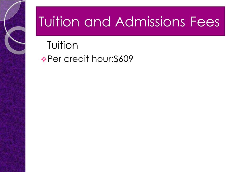 Tuition and Admissions Fees Tuition  Per credit hour:$609
