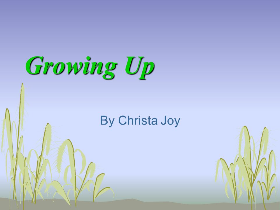 Growing Up By Christa Joy