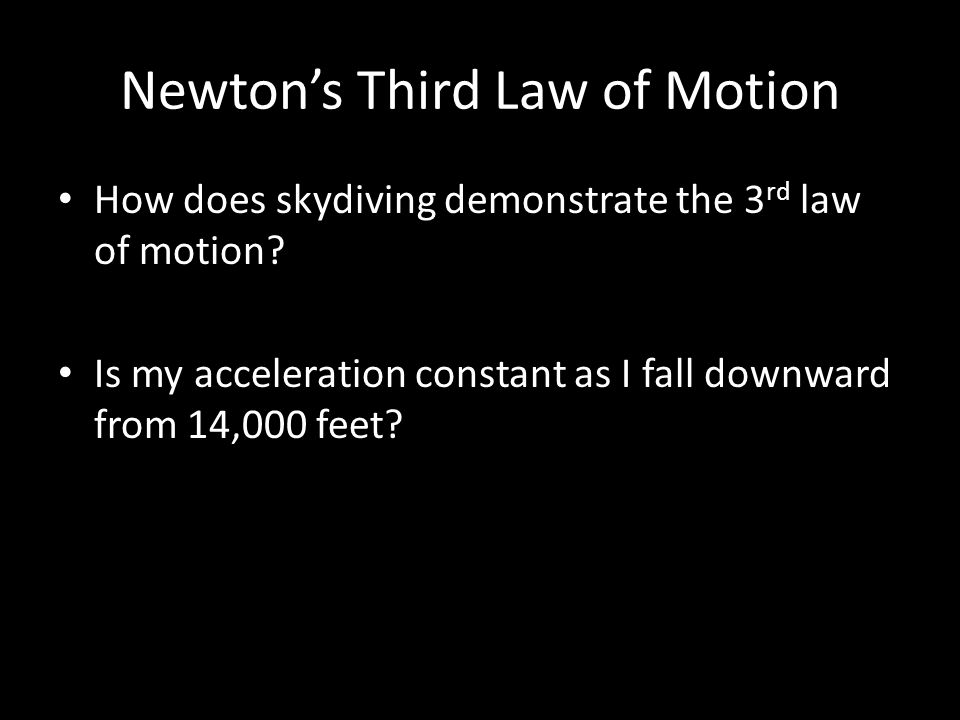 Newton’s Third Law of Motion How does skydiving demonstrate the 3 rd law of motion.