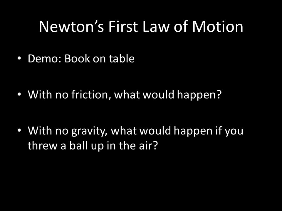 Newton’s First Law of Motion Demo: Book on table With no friction, what would happen.